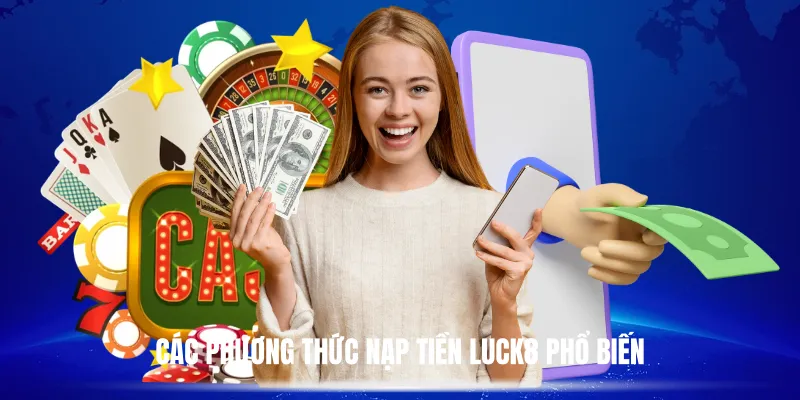 Các Phương Thức Nạp Tiền Luck8 Phổ Biến