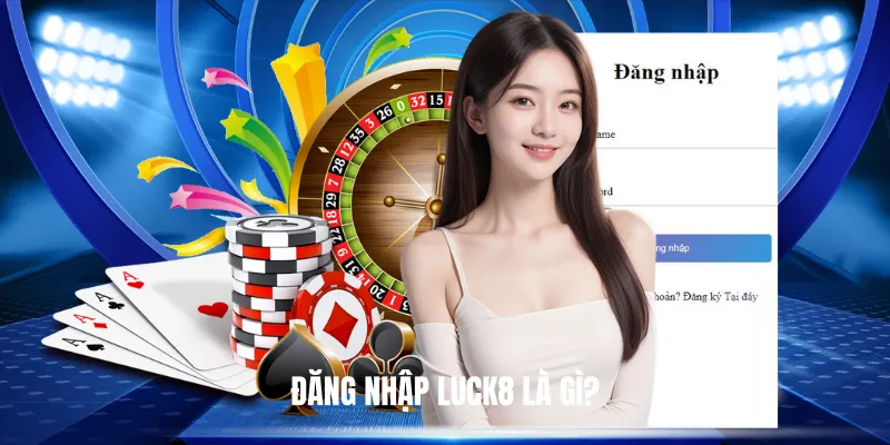 Đăng Nhập Luck8 Là Gì?
