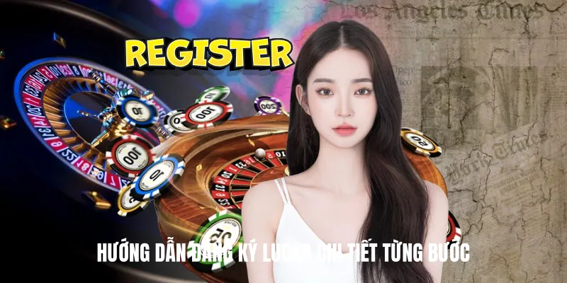 Hướng Dẫn Đăng Ký Luck8 Chi Tiết Từng Bước