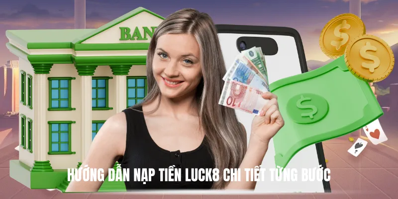 Hướng Dẫn Nạp Tiền Luck8 Chi Tiết Từng Bước