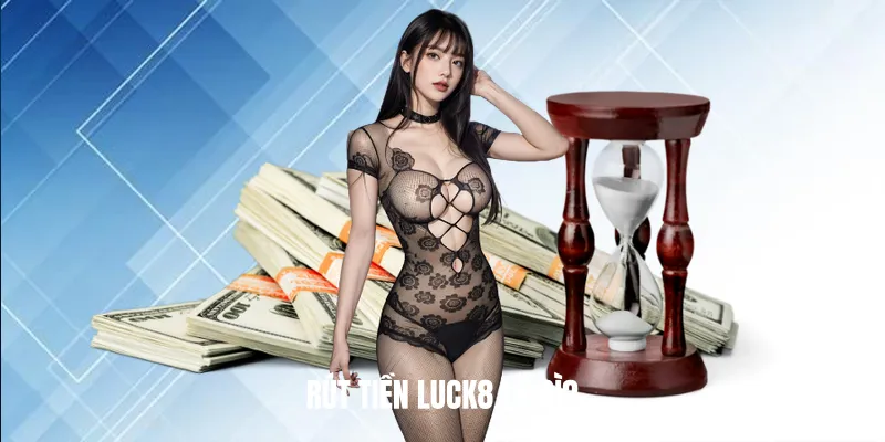 Rút Tiền Luck8 Là Gì?