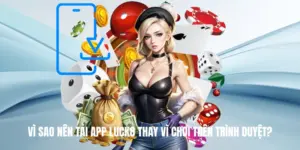 Vì Sao Nên Tải App Luck8 Thay Vì Chơi Trên Trình Duyệt?
