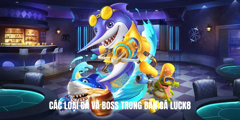 Các Loại Cá Và Boss Trong Bắn Cá Luck8