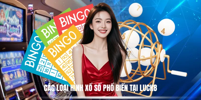 Các Loại Hình Xổ Số Phổ Biến Tại Luck8