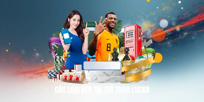 Các Loại Kèo Tại Thể Thao Luck8