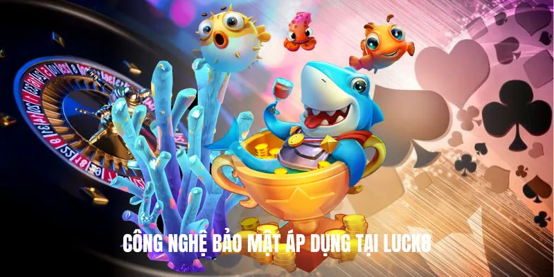 Công Nghệ Bảo Mật Áp Dụng Tại Luck8