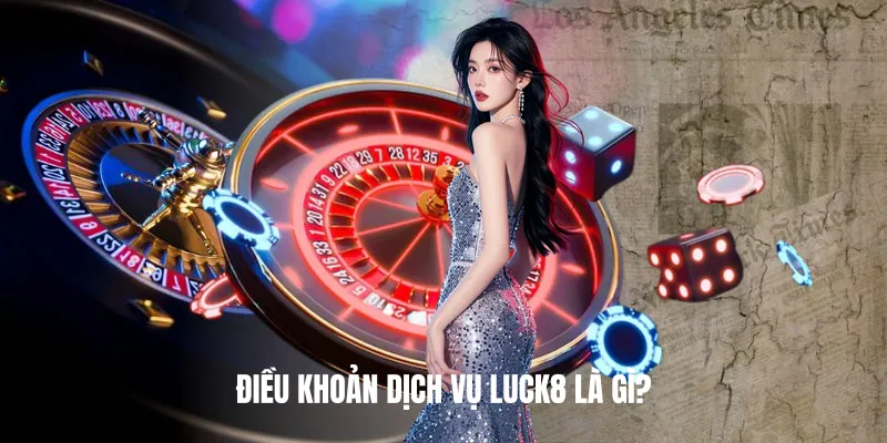 Điều Khoản Dịch Vụ Luck8 Là Gì?