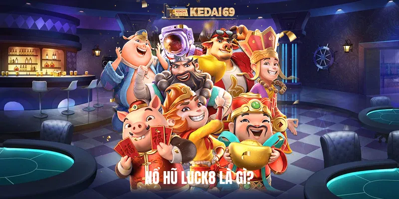 Nổ Hũ Luck8 Là Gì?