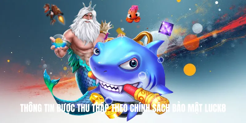 Thông Tin Được Thu Thập Theo Chính Sách Bảo Mật Luck8