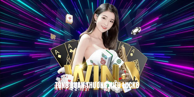 Tổng Quan Thương Hiệu Luck8