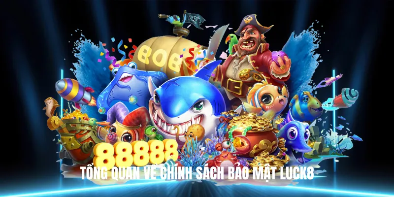 Tổng Quan Về Chính Sách Bảo Mật Luck8