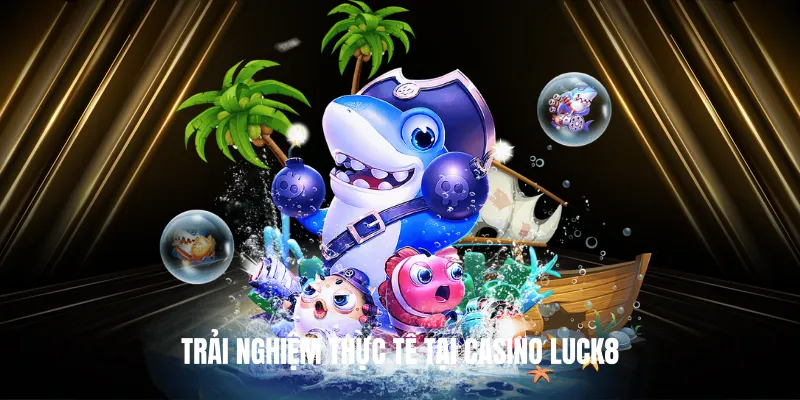 Trải Nghiệm Thực Tế Tại Casino Luck8