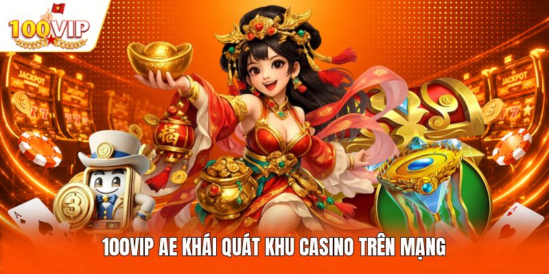 100VIP AE khái quát khu casino trên mạng