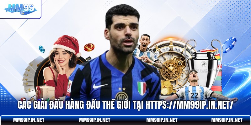 Các giải đấu hàng đầu thế giới tại https://mm99ip.in.net/
