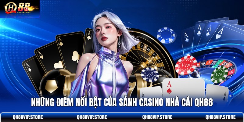 Những điểm nổi bật của sảnh casino nhà cái QH88
