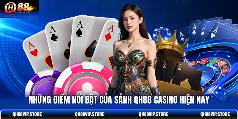 Những điểm nổi bật của sảnh QH88 casino hiện nay