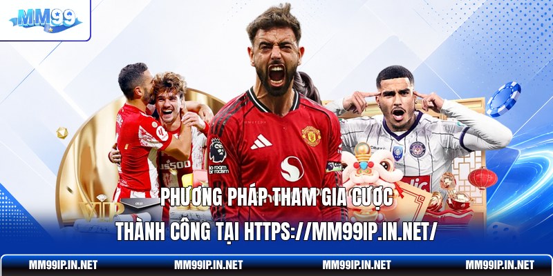 Phương pháp tham gia cược thành công tại https://mm99ip.in.net/