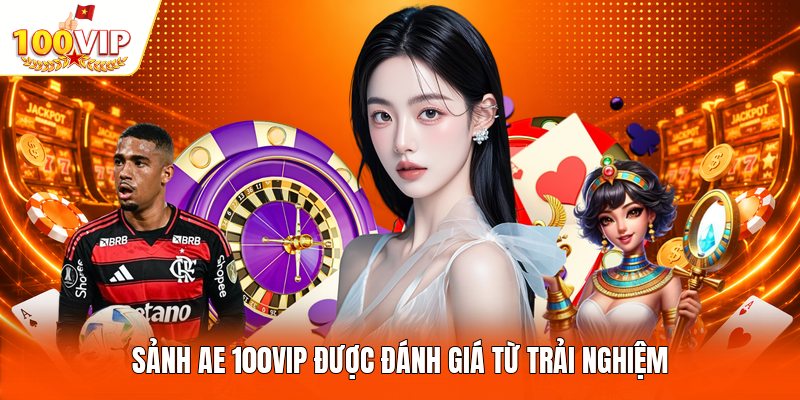 Sảnh AE 100VIP được đánh giá từ trải nghiệm