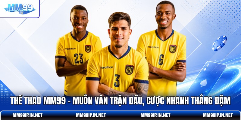 Thể Thao MM99 - Muôn Vàn Trận Đấu, Cược Nhanh Thắng Đậm