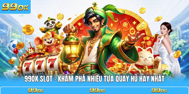 99OK Slot - Khám Phá Nhiều Tựa Quay Hũ Hay Nhất