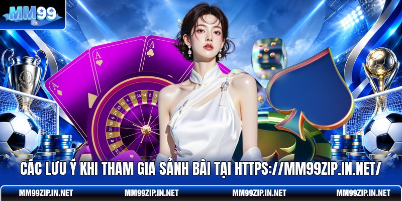 Các lưu ý khi tham gia sảnh bài tại https://mm99zip.in.net/