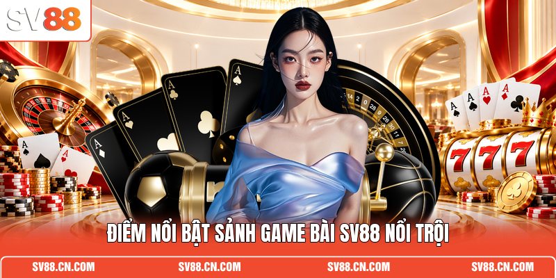 Điểm nổi bật sảnh game bài SV88 nổi trội