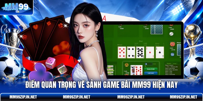 Điểm quan trọng về sảnh game bài MM99 hiện nay