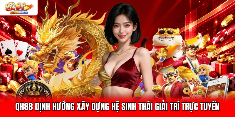 QH88 định hướng xây dựng hệ sinh thái giải trí trực tuyến